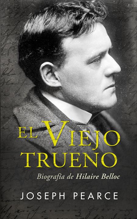'El viejo trueno' es la biografía de Hilaire Belloc, padre del distributismo, escrita por Joseph Pearce.