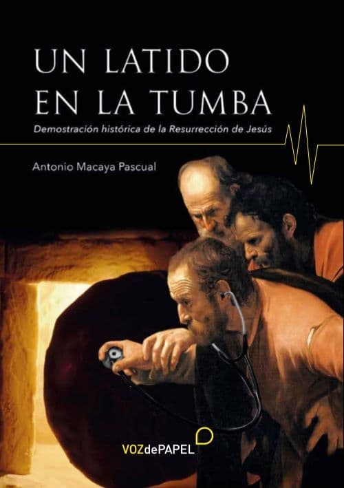 Libro Un Latido en la Tumba de Antonio Macaya, investigación sobre la Resurrección de Jesús