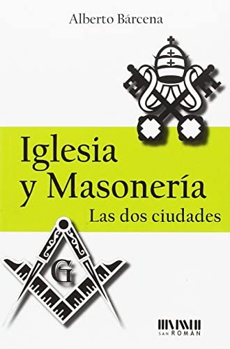 Iglesia y masonería. Las dos ciudades (Alberto Bárcena).