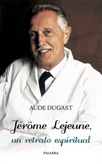 Jérôme Lejeune, un retrato espiritual (Palabra).