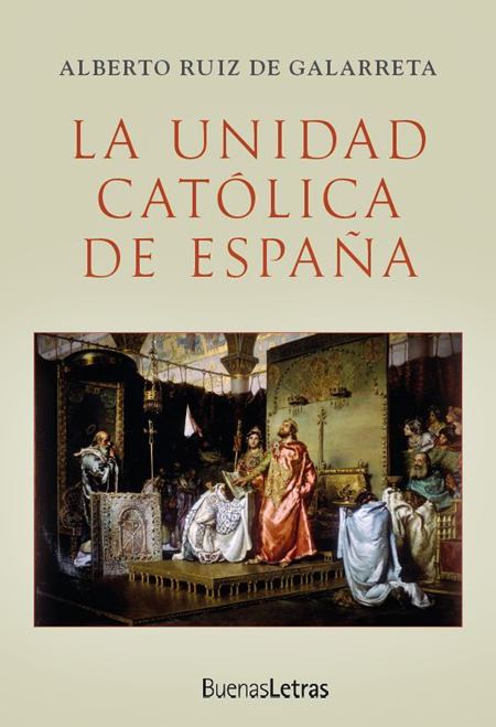 'La unidad católica de España' de Alberto Ruiz de Galarreta.