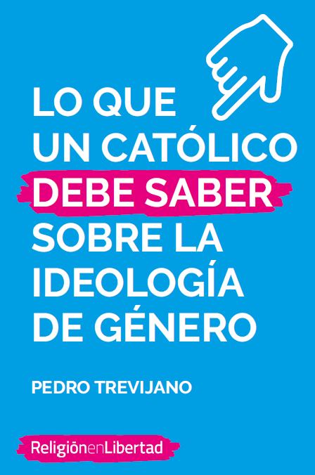 Pedro Trevijano, 'Lo que un católico debe saber sobre la ideología de género'.