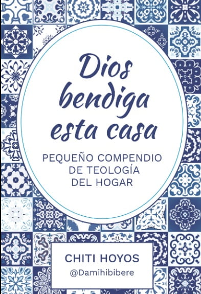 Dios bendiga esta casa, libro de Teología del Hogar de Chiti Hoyos