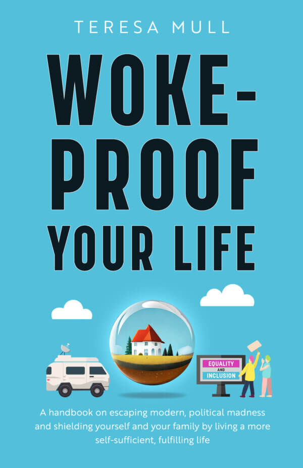  Woke-Proof Your Life: A Handbook on Escaping Modern, Political Madness and Shielding Yourself and Your Family by Living a More Self-Sfficient, Plefilling Life.