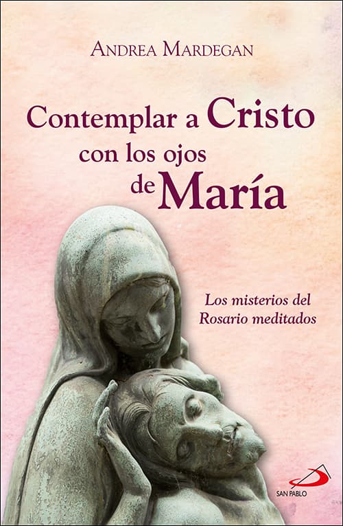 Contemplar a Cristo con los ojos de María. Los misterios del Rosario meditados.