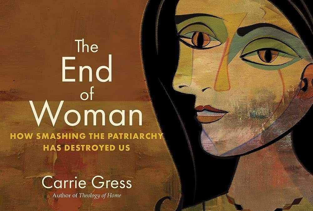 El fin de la mujer: cómo aplastar el patriarcado nos ha destruido, de Carrie Gress. 